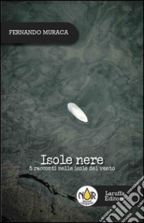 Isole nere. 5 racconti nelle isole del vento libro di Muraca Fernando