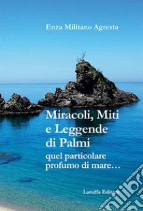 Miracoli, miti e leggende di Palmi. Quel particolare profumo di mare... libro di Militano Agresta Enza