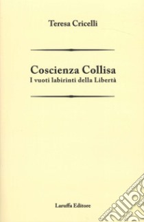 Coscienza collisa. I vuoti labirinti della libertà libro di Cricelli Teresa