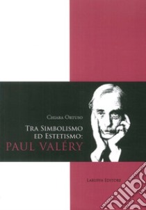 Tra Simbolismo ed Estetismo: Paul Valéry libro di Ortuso Chiara