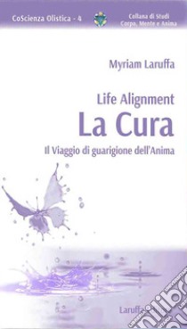 Life Alignment. La cura. Il viaggio di guarigione dell'anima libro di Laruffa Myriam