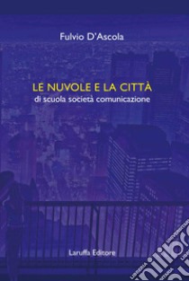 Le nuvole e la città di scuola società comunicazione libro di D'Ascola Fulvio