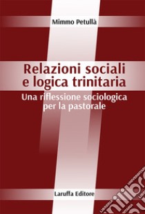 Relazioni sociali e logica trinitaria. Una riflessione sociologica per la pastorale libro di Petullà Mimmo