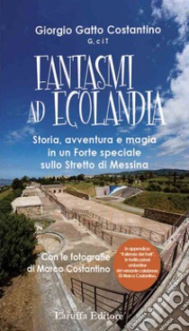 Fantasmi a Ecolandia. Storia, avventura e magia in un Forte speciale sullo Stretto di Messina libro di Gatto Costantino Giorgio