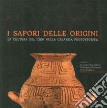 I sapori delle origini. La cultura del cibo nella Calabria protostorica libro di Malacrino C. (cur.); Quondam F. (cur.); Vacirca I. (cur.)