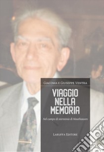 Viaggio nella memoria. Nel campo di sterminio di Mauthausen libro di Ventra Giacoma; Ventra Giuseppe