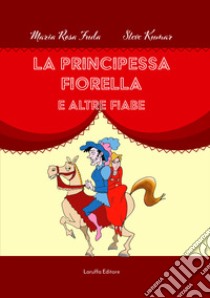 La principessa Fiorella e altre fiabe libro di Fuda Maria Rosa; Kumar Steve