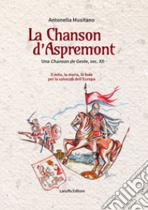 La Chanson d'Aspremont. Una Chanson de Geste, sec. XII. Il mito, la storia, la fede per la salvezza dell'Europa libro di Musitano Antonella