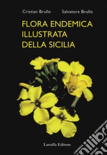 Flora endemica illustrata della Sicilia. Ediz. illustrata libro di Brullo Salvatore; Brullo Cristina