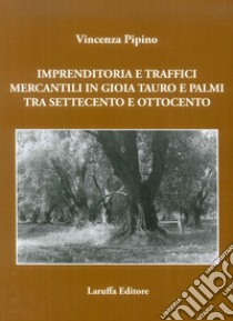 Imprenditoria e traffici mercantili in Gioia Tauro e Palmi tra Settecento e Ottocento libro di Pipino Vincenza