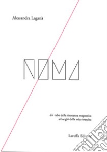 Noma. Dal tubo della risonanza magnetica ai luoghi della mia rinascita libro di Laganà Alessandra