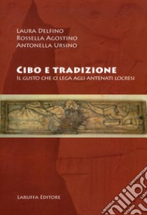 Cibo e tradizione. Il gusto che ci lega agli antenati locesi libro di Agostino Rossella; Delfino Laura; Ursino Antonella