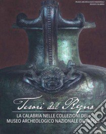 Tesori del Regno. La Calabria nelle Collezioni del Museo Archeologico Nazionale di Napoli libro di Giulierini Paolo; Malacrino Carmelo; Costanzo Daniela