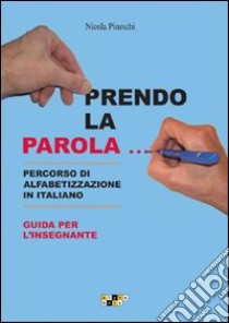 Prendo la parola... Percorso di alfabetizzazione in italiano. Guida per l'insegnante. Schede, memory, tombola libro di Pineschi Nicola