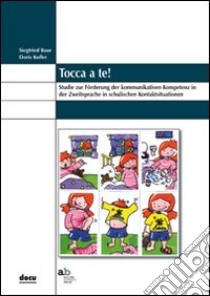 Tocca a te! Studie zur Förderung der kommunikativen Kompetenz in der Zweitsprache in schulischen Kontaktsituation libro di Baur Siegfried; Kofler Doris