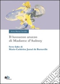 Il lussuoso arazzo di Madame d'Aulnoy. Sette fiabe di Marie-Cathérine Jumel de Barneville libro di Jumel de Barneville M.-Cathérine; Farabbi A. M. (cur.)