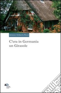 C'era in Germania un girasole libro di Riccò Antonio Umberto