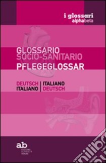 Glossario socio-sanitario. Tedesco-italiano, italiano-tedesco. Ediz. bilingue libro di Colleselli T. (cur.); Mazza A. (cur.)