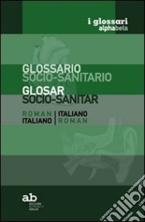 Glossario socio-sanitario. Romeno-italiano, italiano-romeno libro di Colleselli T. (cur.); Mazza A. (cur.)