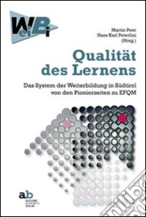 Qualität desLernens. Das System der Weiterbildung in Südtirol von den Pionierzeiten zu EFQM libro di Peer M. (cur.); Peterlini H. K. (cur.)