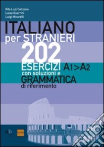 Italiano per stranieri. 202 esercizi A1-A2 con soluzioni e grammatica di riferimento libro di Luzi Catizone Rita; Guerrini Luisa; Micarelli Luigi