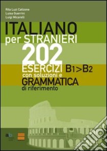 Italiano per stranieri. 202 esercizi B1-B2 con soluzioni e grammatica di riferimento libro di Luzi Catizone Rita; Guerrini Luisa; Micarelli Luigi