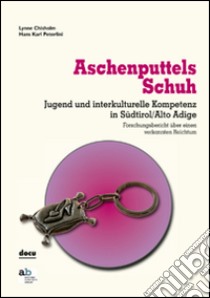 Aschenputtels Schuh. Jugend und interkulturelle Kompetenz in Südtirol/Alto Adige libro di Chisholm Lynne; Peterlini Hans Karl