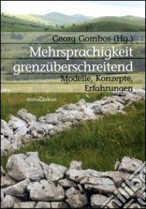 Mehrsprachigkeit grenzüberschreitend. Modelle, Konzepte, Erfahrungen libro di Gombos G. (cur.)