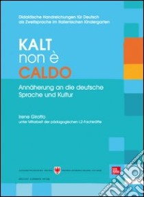 Kalt non è caldo. Annäherung an die deutsche Sprache un Kultur. Didaktische Handreichungen für Deutsch als Zweitsprache im italienischen Kindergarten. Ediz. bilingue libro di Girotto Irene