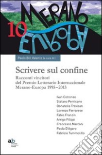 Scrivere sul confine. Racconti vincitori del premio letterario internazionale Merano-Europa (1995-2013) libro di Valente P. (cur.)