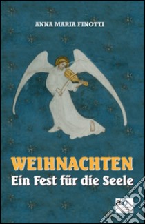 Weihnachten. Ein Fest für die Seele. Ediz. italiana, inglese, francese e tedesca libro di Finotti Anna M.