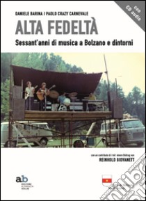 Alta fedeltà. Sessant'anni di musica a Bolzano e dintorni. Con CD Audio libro di Barina Daniele; Carnevale Paolo; Giovanett Reinhold