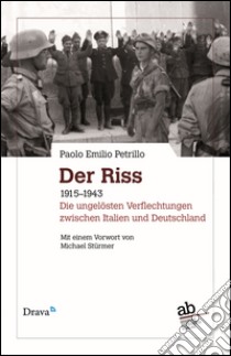 Der Riss. 1915-1943. Die ungelösten Verflechtungen zwischen Italien und Deutschland libro di Petrillo Paolo E.