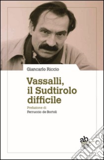 Vassalli, il Sudtirolo difficile libro di Riccio Giancarlo