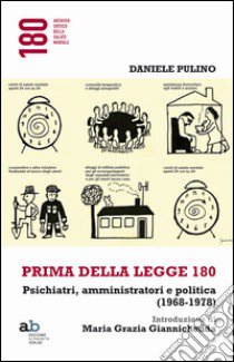 Prima della legge 180. Psichiatri, amministratori e politica (1968-1978) libro di Pulino Daniele