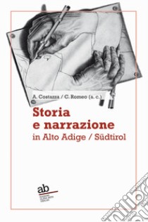 Storia e narrazione in Alto Adige/Südtirol. Ediz. italiana e tedesca libro di Costazza A. (cur.); Romeo C. (cur.)