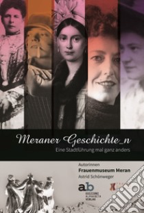 Meraner Geschichte_n. Eine Stadtführung mal ganz anders libro di Schönweger Astrid; Museo delle donne Merano (cur.)