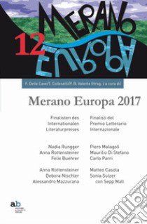 Merano Europa 2017. Finalisti del Premio Letterario Internazionale-Finalisten des Internationalen Literaturpreises libro di Dalle Cave F. (cur.); Colleselli T. (cur.); Valente P. B. (cur.)