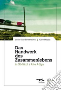 Das Handwerk des Zusammenlebens in Südtirol/Alto Adige libro di Giudiceandrea Lucio; Mazza Aldo