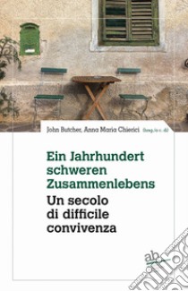 Ein Jahrhundert schwerden Zusammenlebens. Eine Bilanz über der letzten 50 Jahre Südtiroler Literatur-Un secolo di difficile convivenza. Un bilancio degli ultimi cinquant'anni di letteratura altoatesina libro di Butcher J. (cur.); Chierici A. M. (cur.)