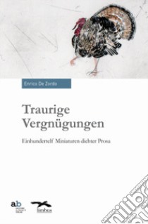 Traurige Vergnügungen. Einhundertelf Miniaturen dichter Prosa. Ediz. italiana, tedesca, inglese e francese libro di De Zordo Enrico