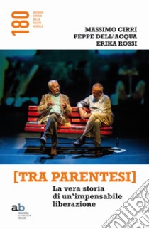 [Tra parentesi]. La vera storia di un'impensabile liberazione libro di Cirri Massimo; Dell'Acqua Peppe; Rossi Erika