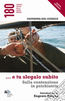 ...E tu slegalo subito. Sulla contenzione in psichiatria libro di Del Giudice Giovanna