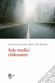 Solo tredici chilometri libro di Accardo Giovanni; De Pascalis Mauro