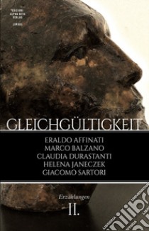 Gleichgültgkeit. Vol. 2: Erzählungen libro di Affinati Eraldo; Balzano Marco; Durastanti Claudia; Accardo G. (cur.)