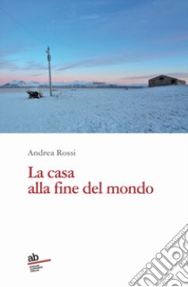 La casa alla fine del mondo libro di Rossi Andrea