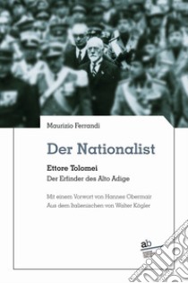 Der Nationalist. Ettore Tolomei. Der Erfinder des Alto Adige libro di Ferrandi Maurizio