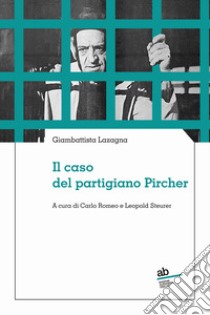 Il caso del partigiano Pircher libro di Lazagna Giambattista; Romeo C. (cur.); Steurer L. (cur.)