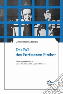 Der Fall des Partisanen Pircher libro di Lazagna Giambattista; Romeo C. (cur.); Steurer L. (cur.)