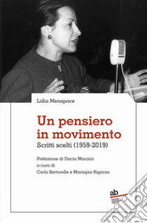 Un pensiero in movimento. Scritti scelti (1959-2019) libro di Menapace Lidia; Bertorelle C. (cur.); Bigaran M. P. (cur.)